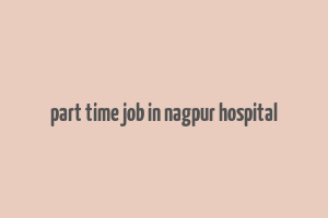 part time job in nagpur hospital