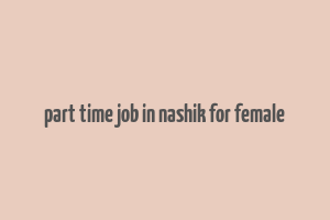 part time job in nashik for female