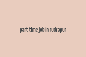 part time job in rudrapur