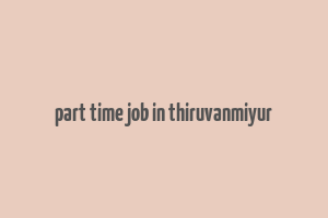 part time job in thiruvanmiyur