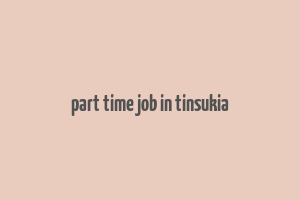 part time job in tinsukia