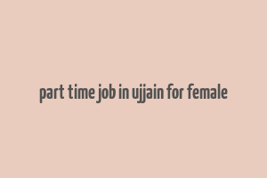 part time job in ujjain for female