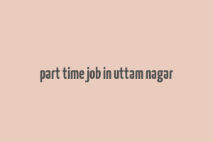 part time job in uttam nagar