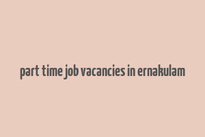 part time job vacancies in ernakulam