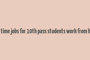 part time jobs for 10th pass students work from home