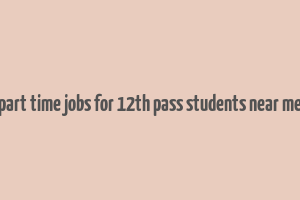 part time jobs for 12th pass students near me