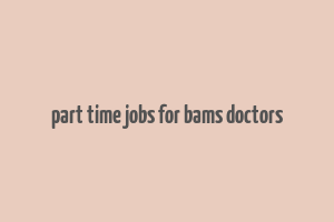 part time jobs for bams doctors