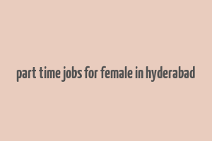 part time jobs for female in hyderabad