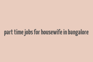 part time jobs for housewife in bangalore