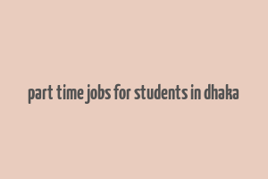 part time jobs for students in dhaka