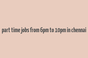 part time jobs from 6pm to 10pm in chennai