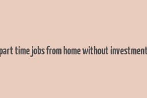 part time jobs from home without investment