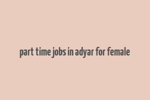 part time jobs in adyar for female