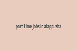 part time jobs in alappuzha