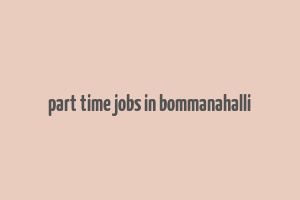 part time jobs in bommanahalli