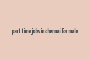 part time jobs in chennai for male