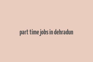 part time jobs in dehradun