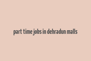 part time jobs in dehradun malls