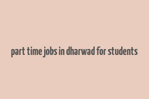 part time jobs in dharwad for students