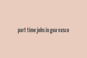 part time jobs in goa vasco