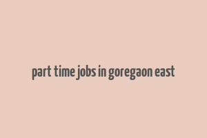 part time jobs in goregaon east