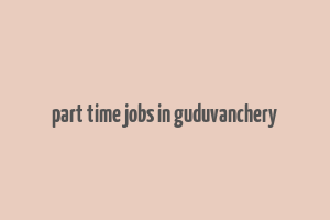 part time jobs in guduvanchery