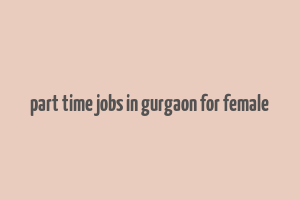 part time jobs in gurgaon for female