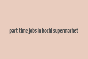 part time jobs in kochi supermarket