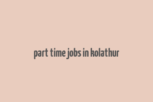 part time jobs in kolathur