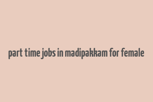 part time jobs in madipakkam for female