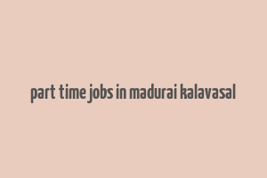 part time jobs in madurai kalavasal