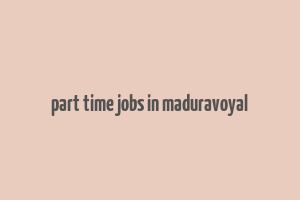 part time jobs in maduravoyal