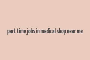 part time jobs in medical shop near me