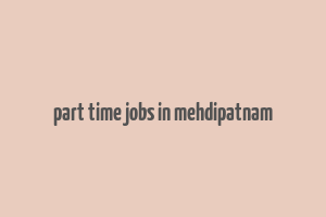 part time jobs in mehdipatnam