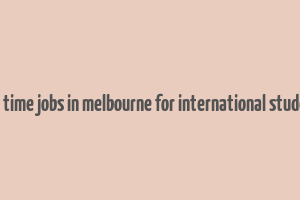 part time jobs in melbourne for international students