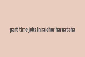 part time jobs in raichur karnataka