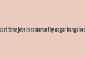 part time jobs in ramamurthy nagar bangalore