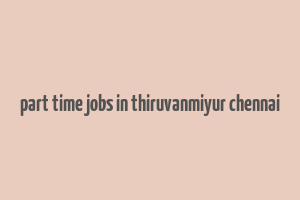 part time jobs in thiruvanmiyur chennai