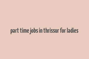 part time jobs in thrissur for ladies