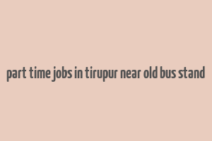 part time jobs in tirupur near old bus stand