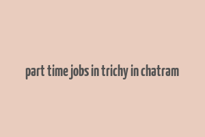 part time jobs in trichy in chatram