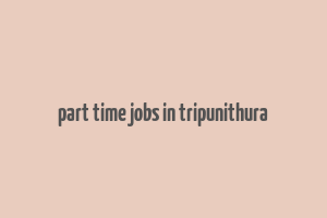 part time jobs in tripunithura