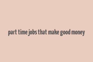 part time jobs that make good money