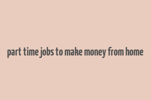 part time jobs to make money from home