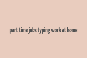 part time jobs typing work at home