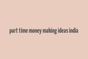 part time money making ideas india