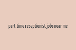 part time receptionist jobs near me