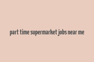 part time supermarket jobs near me