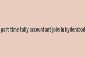 part time tally accountant jobs in hyderabad