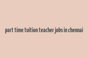 part time tuition teacher jobs in chennai